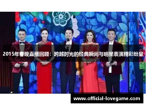 2015年春晚直播回顾：跨越时光的经典瞬间与明星表演精彩纷呈